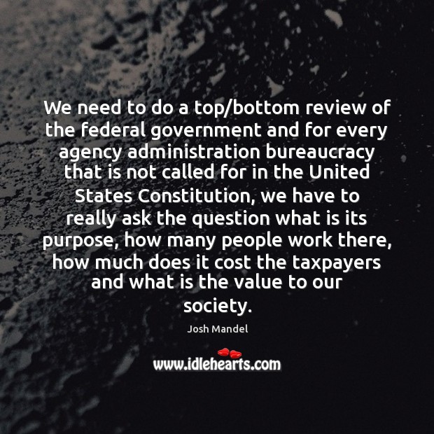 We need to do a top/bottom review of the federal government 