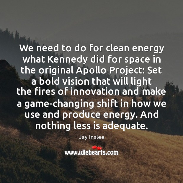 We need to do for clean energy what Kennedy did for space Jay Inslee Picture Quote