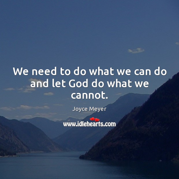 We need to do what we can do and let God do what we cannot. Image