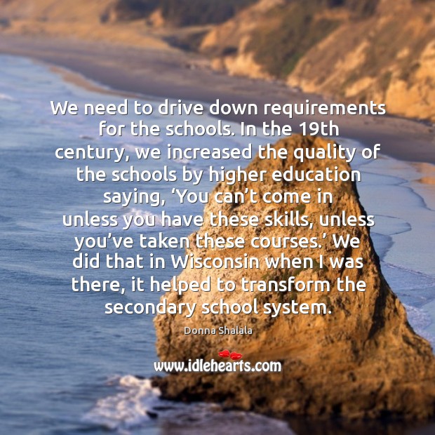 We need to drive down requirements for the schools. Donna Shalala Picture Quote
