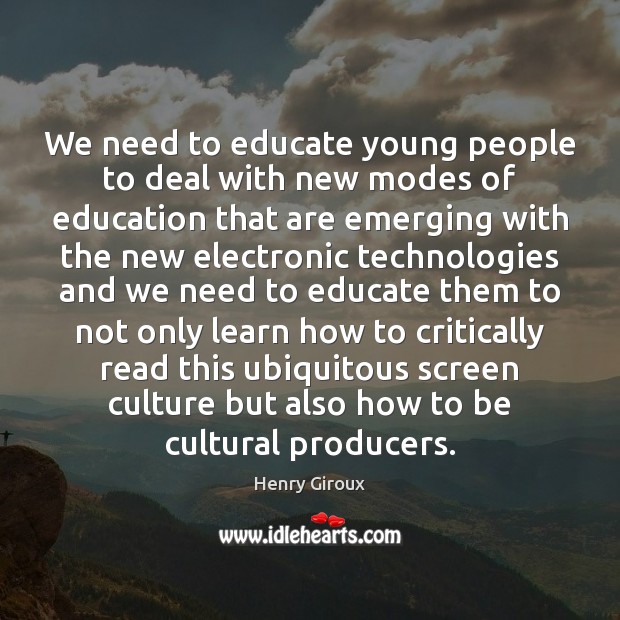 We need to educate young people to deal with new modes of Henry Giroux Picture Quote
