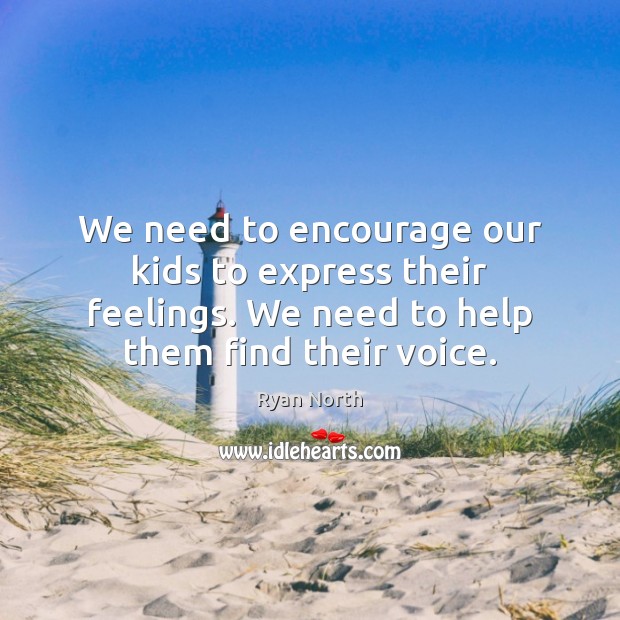 We need to encourage our kids to express their feelings. We need Ryan North Picture Quote