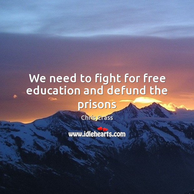We need to fight for free education and defund the prisons Chris Crass Picture Quote