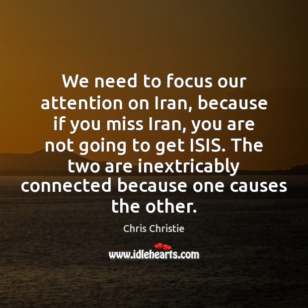 We need to focus our attention on Iran, because if you miss Chris Christie Picture Quote