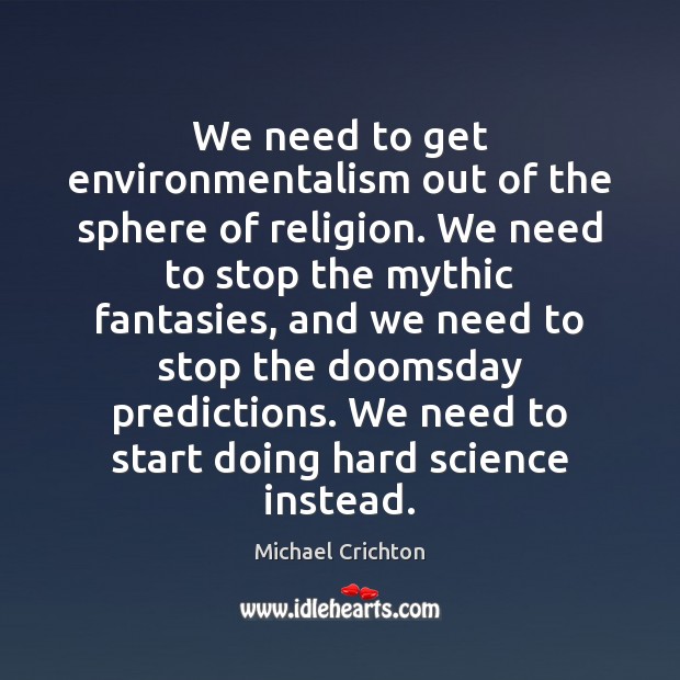 We need to get environmentalism out of the sphere of religion. We Image
