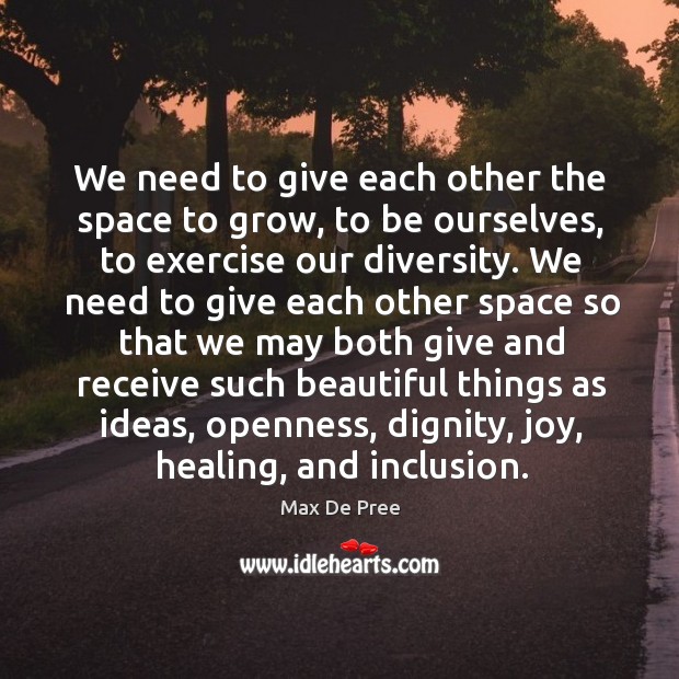 We need to give each other the space to grow, to be ourselves Max De Pree Picture Quote