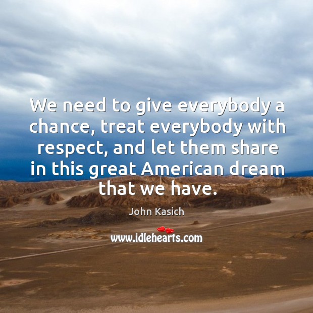 We need to give everybody a chance, treat everybody with respect, and Image