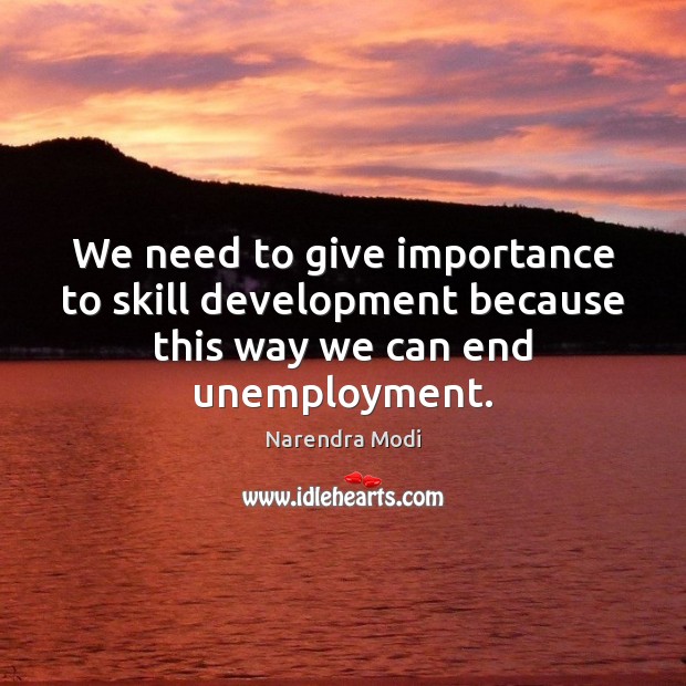 We need to give importance to skill development because this way we can end unemployment. Skill Development Quotes Image
