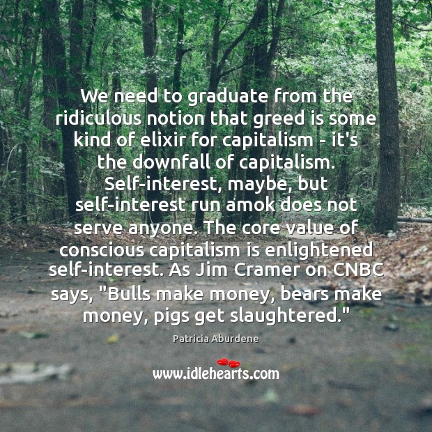 We need to graduate from the ridiculous notion that greed is some Capitalism Quotes Image