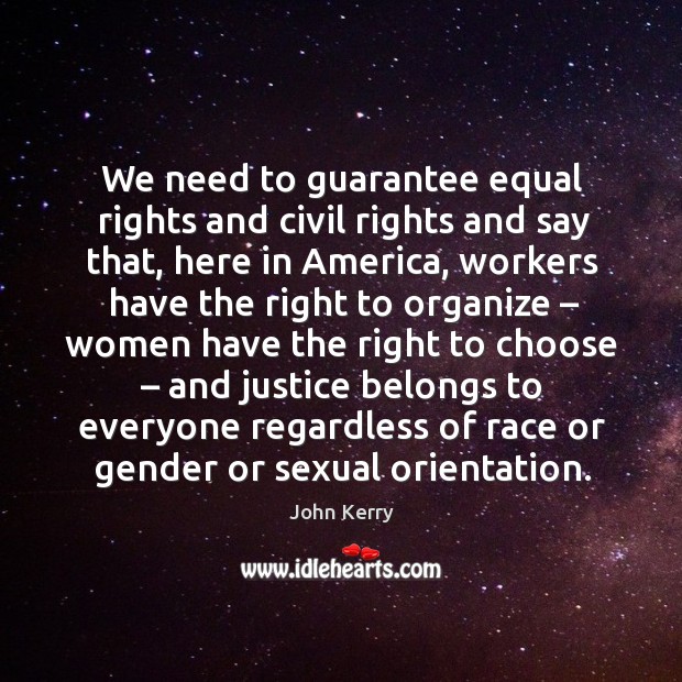 We need to guarantee equal rights and civil rights and say that John Kerry Picture Quote