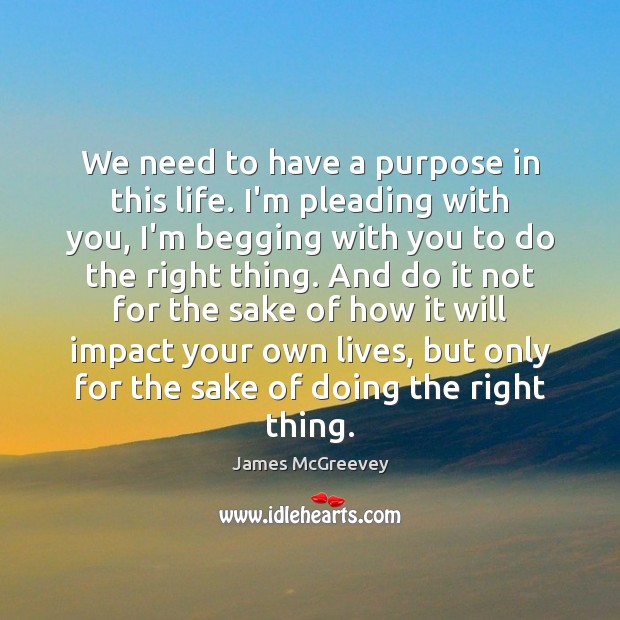 We need to have a purpose in this life. I’m pleading with James McGreevey Picture Quote