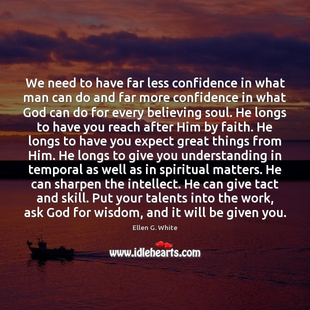 We need to have far less confidence in what man can do Ellen G. White Picture Quote