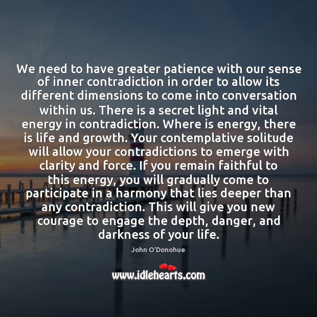 We need to have greater patience with our sense of inner contradiction John O’Donohue Picture Quote