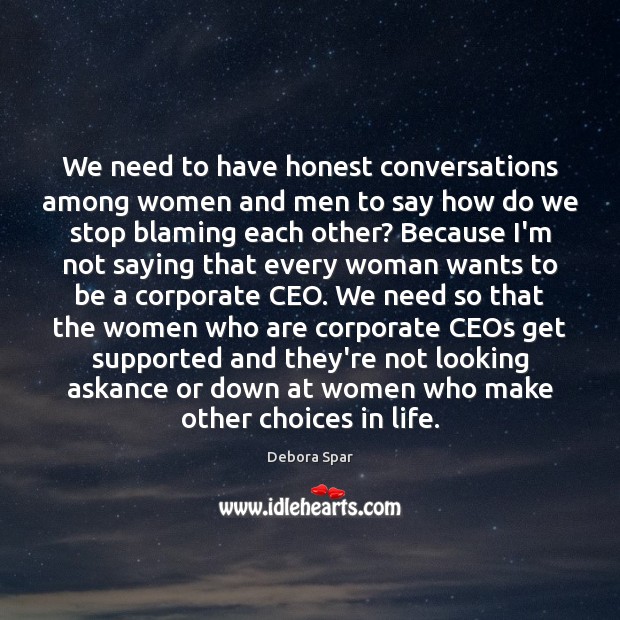 We need to have honest conversations among women and men to say Debora Spar Picture Quote