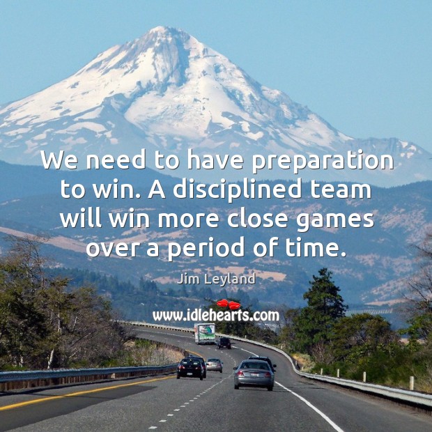 We need to have preparation to win. A disciplined team will win 