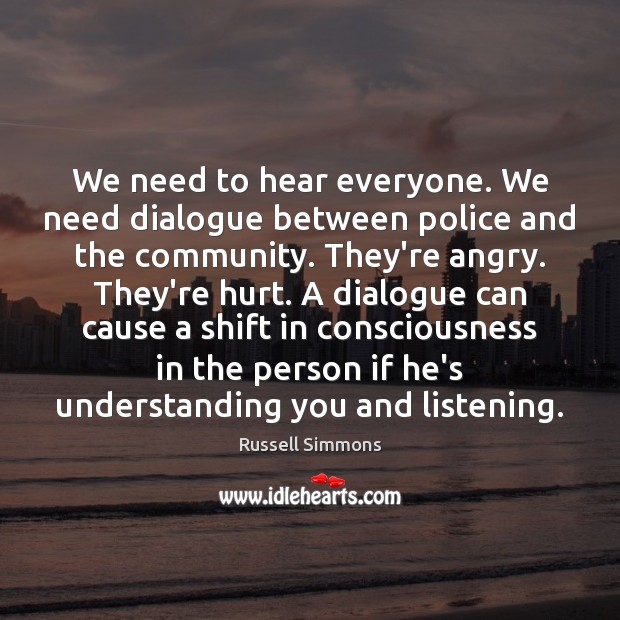 We need to hear everyone. We need dialogue between police and the Russell Simmons Picture Quote