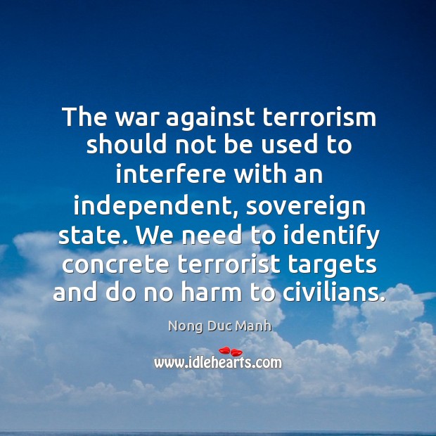 We need to identify concrete terrorist targets and do no harm to civilians. Nong Duc Manh Picture Quote