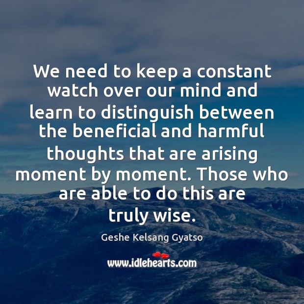 We need to keep a constant watch over our mind and learn Geshe Kelsang Gyatso Picture Quote