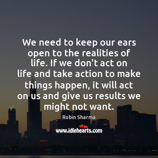 We need to keep our ears open to the realities of life. Image