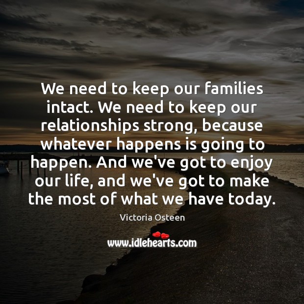 We need to keep our families intact. We need to keep our Victoria Osteen Picture Quote