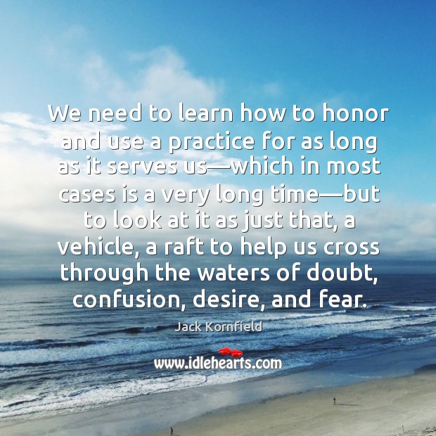 We need to learn how to honor and use a practice for Jack Kornfield Picture Quote