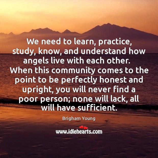 We need to learn, practice, study, know, and understand how angels live Brigham Young Picture Quote