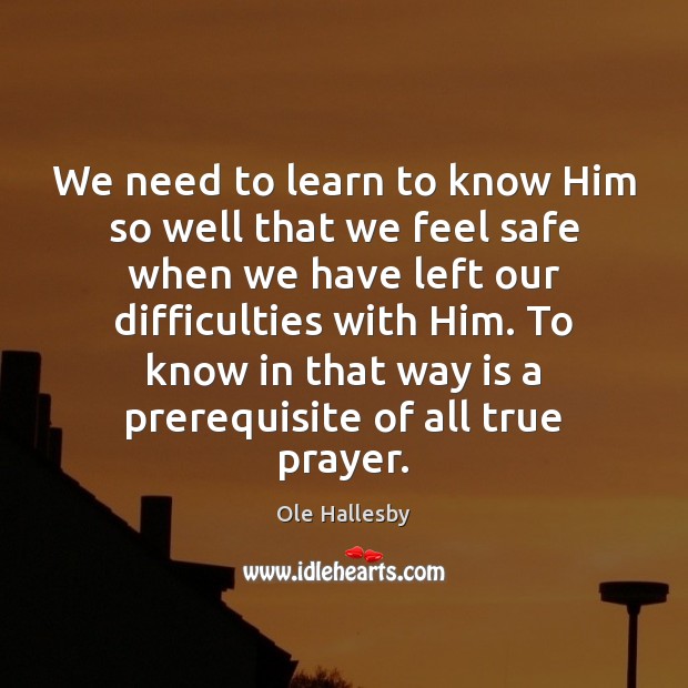 We need to learn to know Him so well that we feel Ole Hallesby Picture Quote