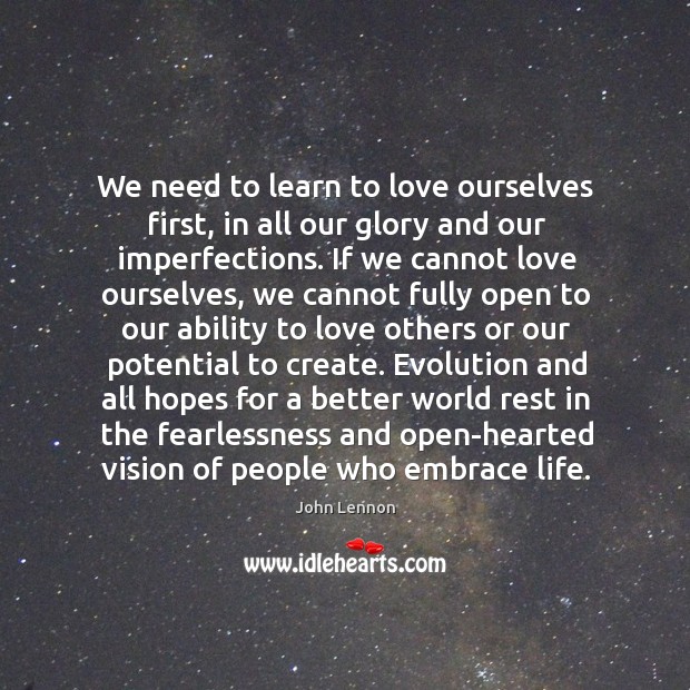 We need to learn to love ourselves first, in all our glory and our imperfections. Ability Quotes Image