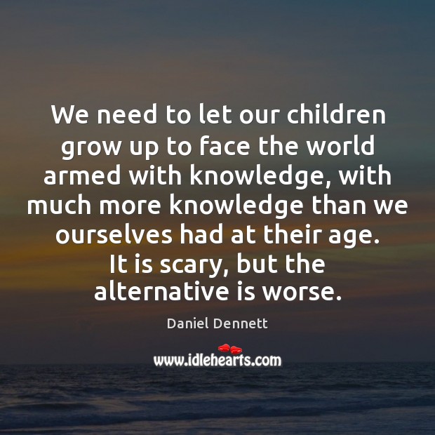 We need to let our children grow up to face the world Daniel Dennett Picture Quote