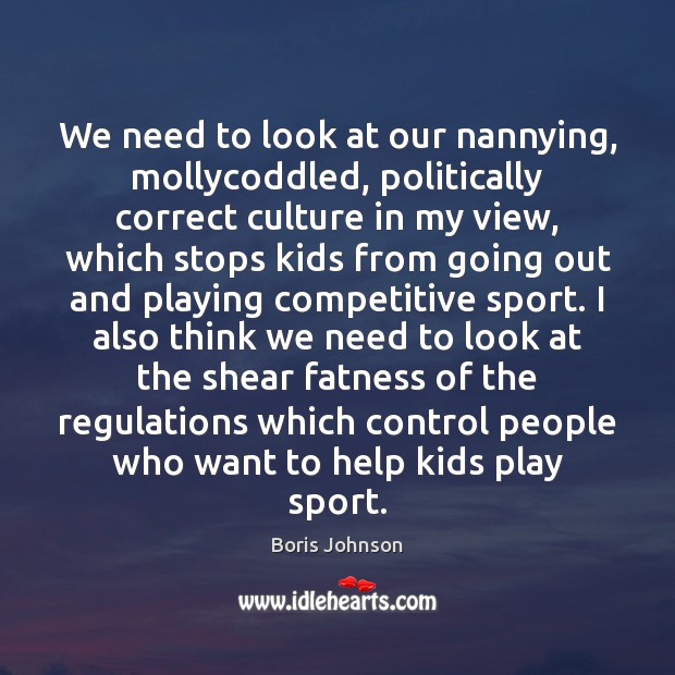 We need to look at our nannying, mollycoddled, politically correct culture in Boris Johnson Picture Quote