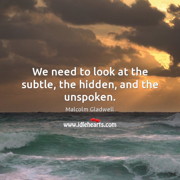We need to look at the subtle, the hidden, and the unspoken. Image
