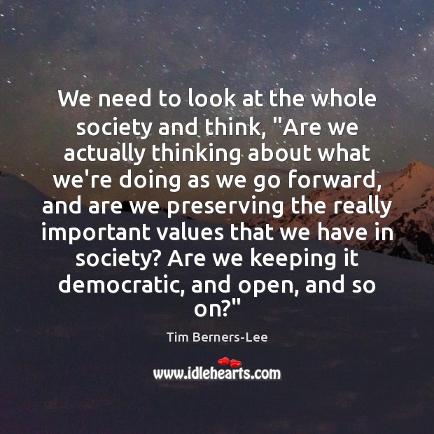 We need to look at the whole society and think, “Are we Tim Berners-Lee Picture Quote