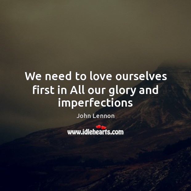 We need to love ourselves first in All our glory and imperfections John Lennon Picture Quote
