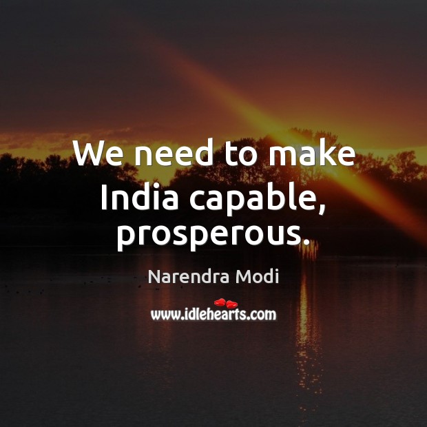 We need to make India capable, prosperous. Narendra Modi Picture Quote