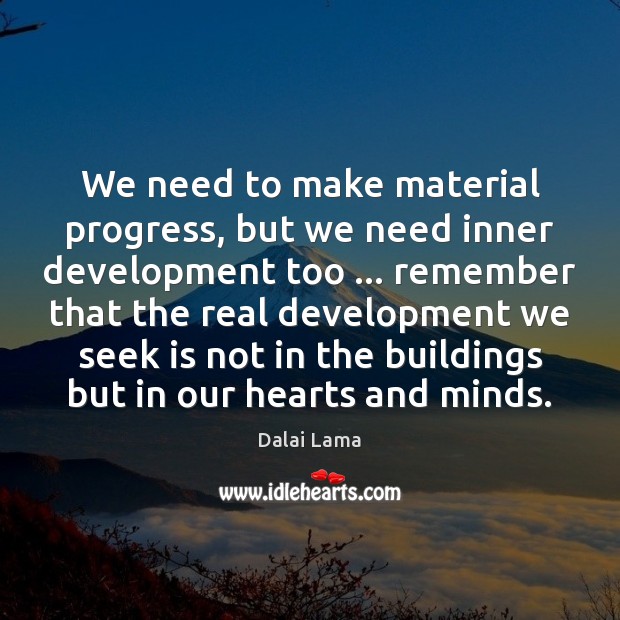 We need to make material progress, but we need inner development too … Dalai Lama Picture Quote