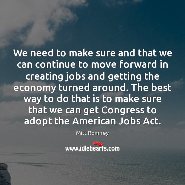 We need to make sure and that we can continue to move Mitt Romney Picture Quote