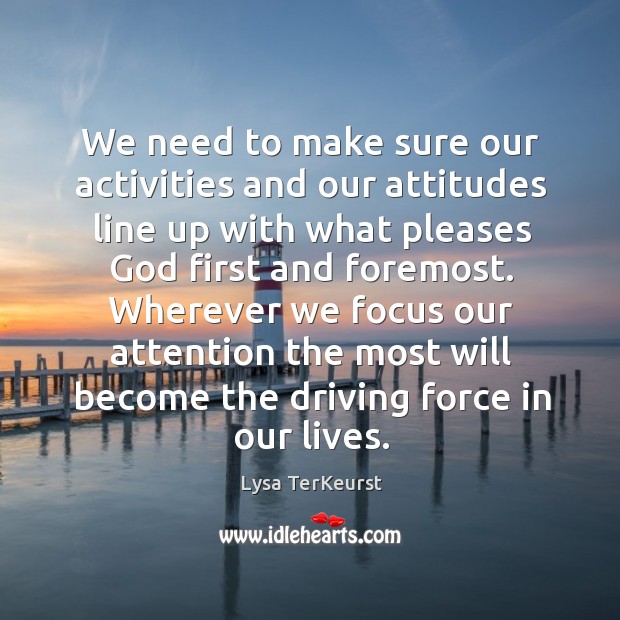 We need to make sure our activities and our attitudes line up Lysa TerKeurst Picture Quote