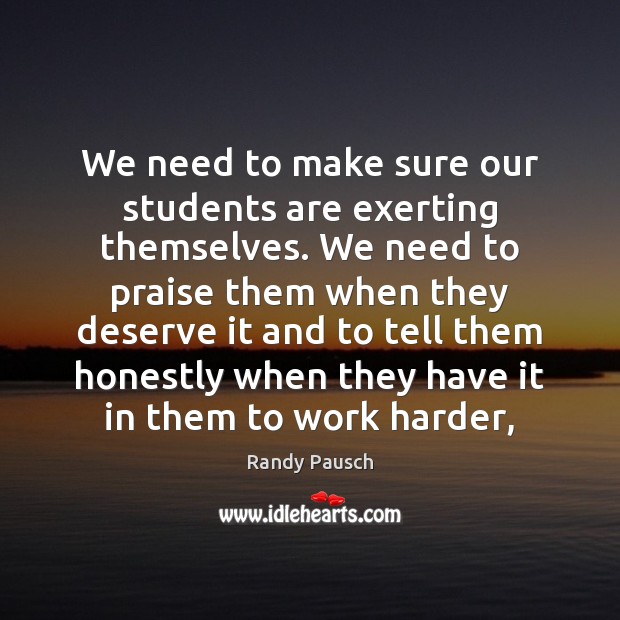 We need to make sure our students are exerting themselves. We need Randy Pausch Picture Quote
