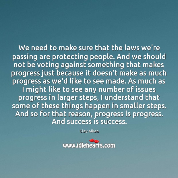 We need to make sure that the laws we’re passing are protecting Success Quotes Image