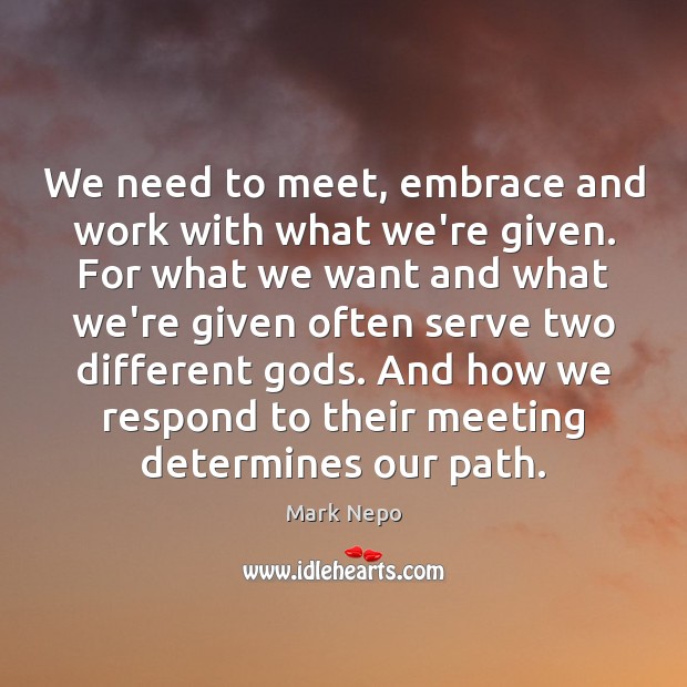 We need to meet, embrace and work with what we’re given. For Image
