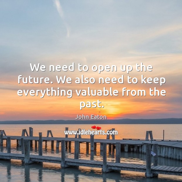 We need to open up the future. We also need to keep everything valuable from the past. Image