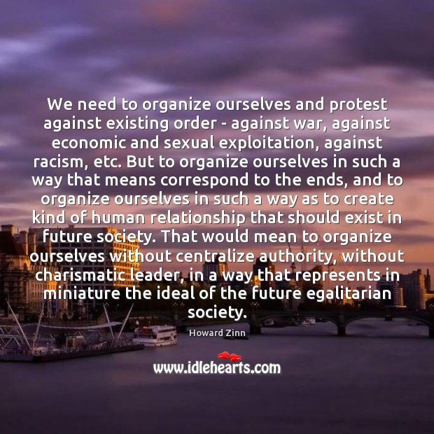 We need to organize ourselves and protest against existing order – against Howard Zinn Picture Quote