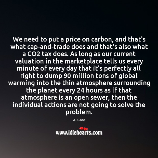 We need to put a price on carbon, and that’s what cap-and-trade Al Gore Picture Quote