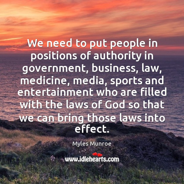 We need to put people in positions of authority in government, business, Myles Munroe Picture Quote
