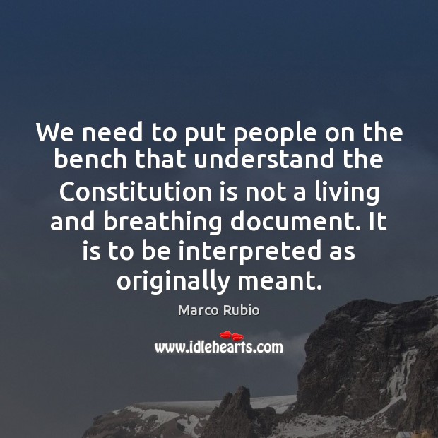 We need to put people on the bench that understand the Constitution Marco Rubio Picture Quote