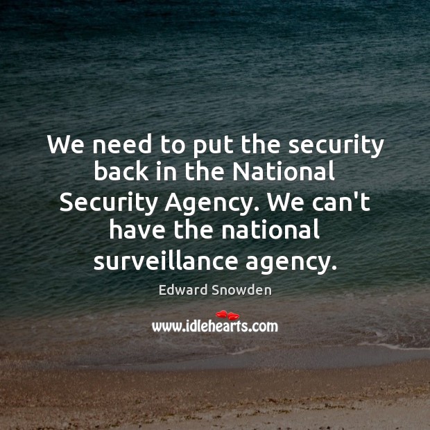 We need to put the security back in the National Security Agency. Edward Snowden Picture Quote