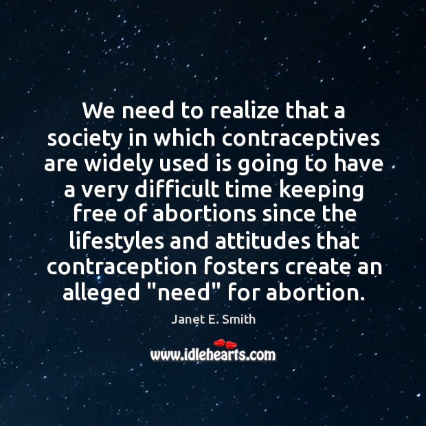 We need to realize that a society in which contraceptives are widely Janet E. Smith Picture Quote