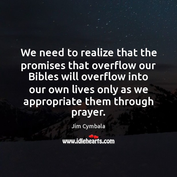 We need to realize that the promises that overflow our Bibles will Jim Cymbala Picture Quote