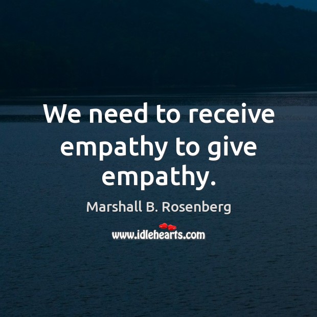 We need to receive empathy to give empathy. Image
