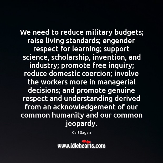We need to reduce military budgets; raise living standards; engender respect for Carl Sagan Picture Quote